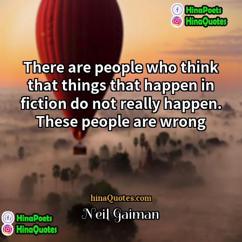 Neil Gaiman Quotes | There are people who think that things